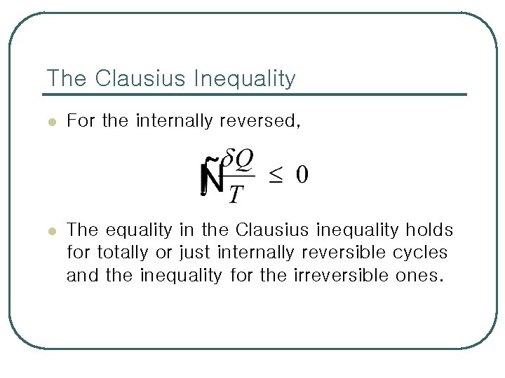 The Clausius Inequality l For the internally reversed, l The equality in the Clausius