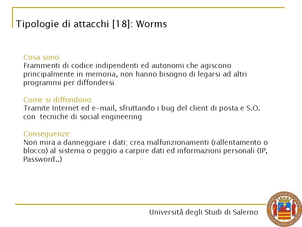 Tipologie di attacchi [18]: Worms Cosa sono: Frammenti di codice indipendenti ed autonomi che