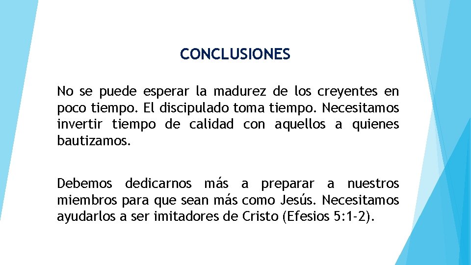 CONCLUSIONES No se puede esperar la madurez de los creyentes en poco tiempo. El