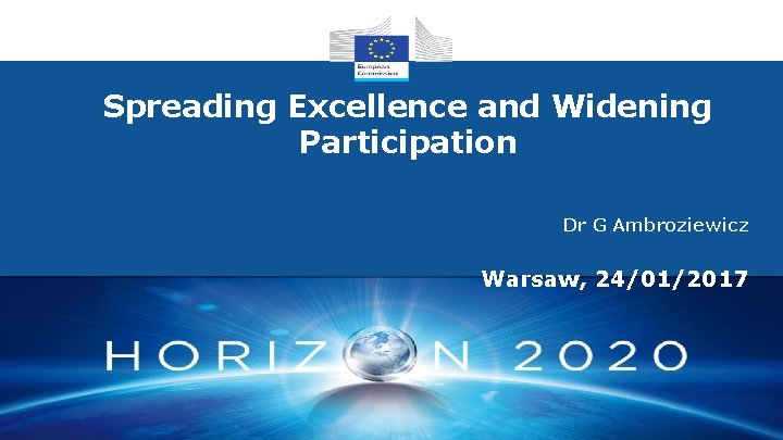 Spreading Excellence and Widening Participation Dr G Ambroziewicz Warsaw, 24/01/2017 Research and Innovation 