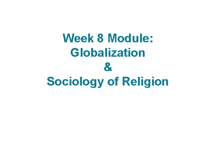 Week 8 Module: Globalization & Sociology of Religion 