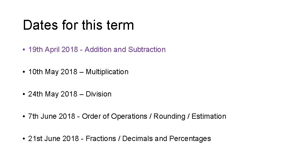 Dates for this term • 19 th April 2018 - Addition and Subtraction •