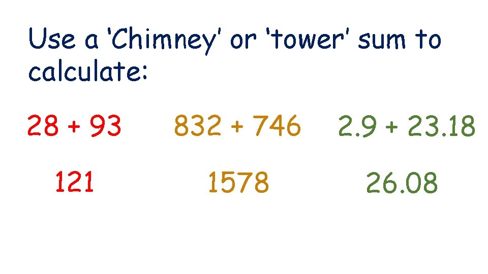 Use a ‘Chimney’ or ‘tower’ sum to calculate: 28 + 93 832 + 746