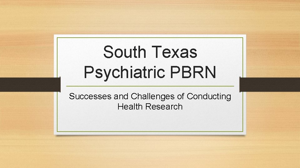 South Texas Psychiatric PBRN Successes and Challenges of Conducting Health Research 