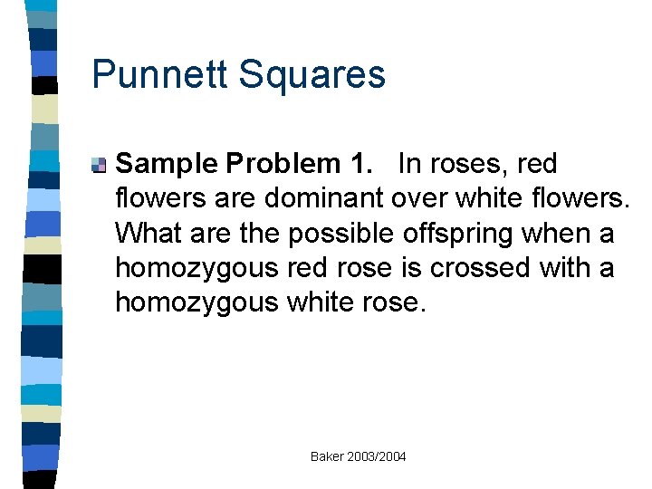 Punnett Squares Sample Problem 1. In roses, red flowers are dominant over white flowers.