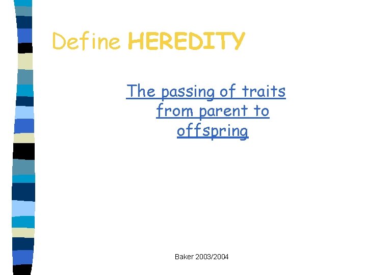 Define HEREDITY The passing of traits from parent to offspring Baker 2003/2004 