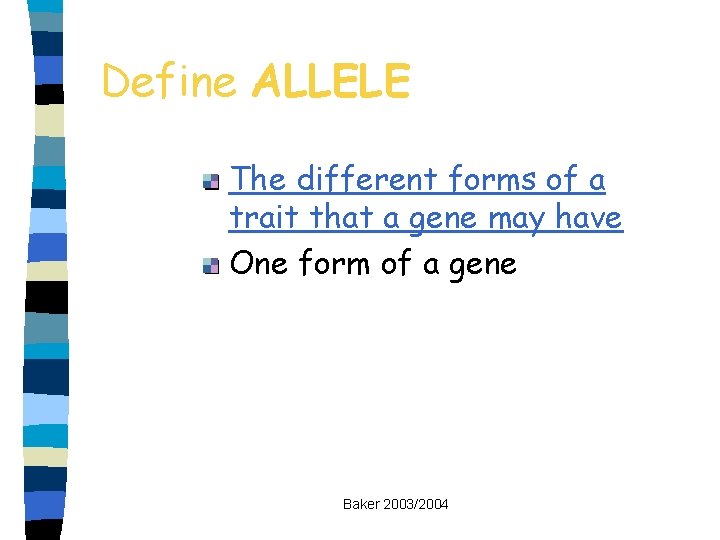 Define ALLELE The different forms of a trait that a gene may have One