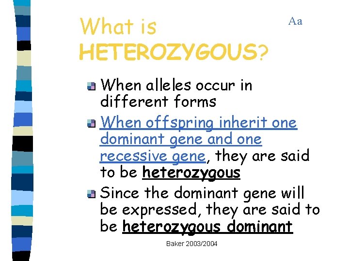 What is HETEROZYGOUS? Aa When alleles occur in different forms When offspring inherit one