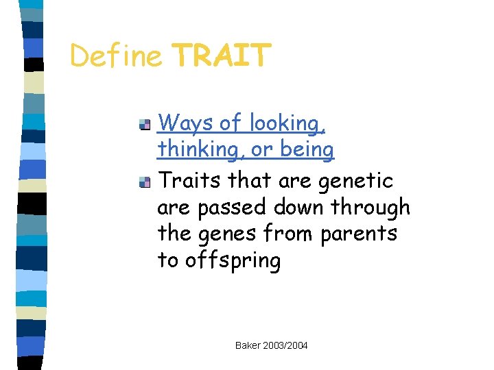 Define TRAIT Ways of looking, thinking, or being Traits that are genetic are passed