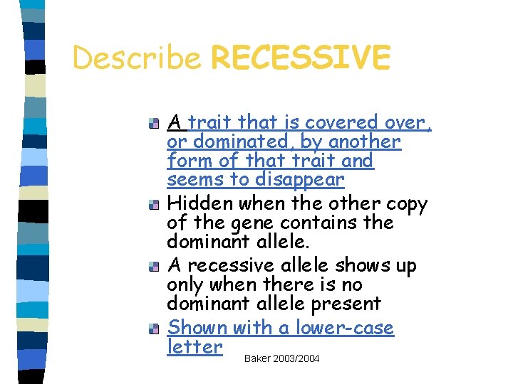 Describe RECESSIVE A trait that is covered over, or dominated, by another form of
