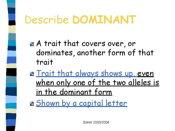 Describe DOMINANT A trait that covers over, or dominates, another form of that trait