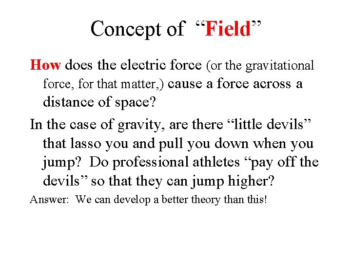 Concept of “Field” How does the electric force (or the gravitational force, for that