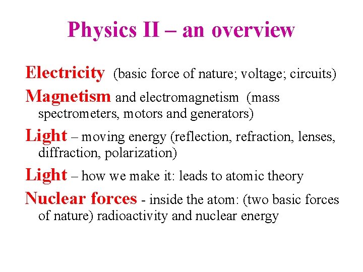 Physics II – an overview Electricity (basic force of nature; voltage; circuits) Magnetism and