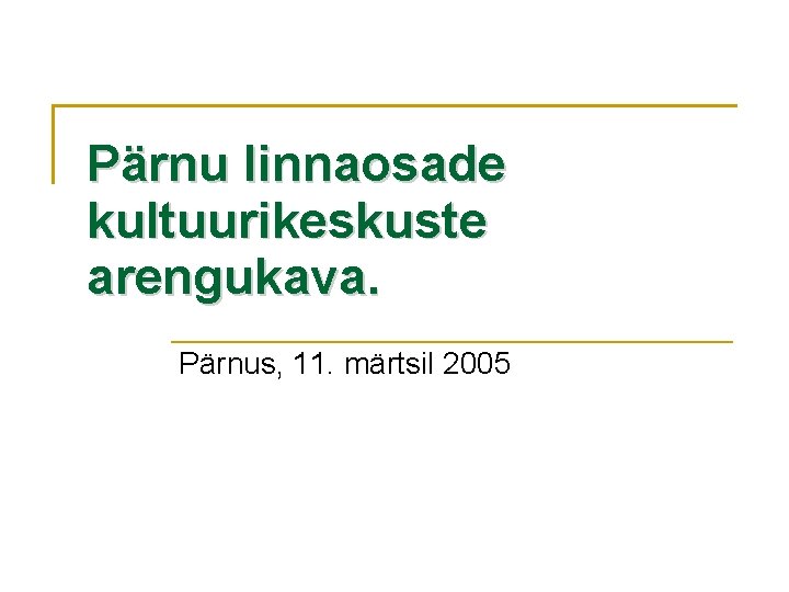 Pärnu linnaosade kultuurikeskuste arengukava. Pärnus, 11. märtsil 2005 