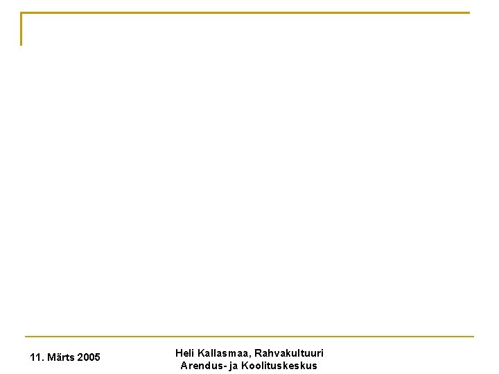 11. Märts 2005 Heli Kallasmaa, Rahvakultuuri Arendus- ja Koolituskeskus 