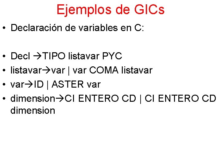 Ejemplos de GICs • Declaración de variables en C: • • Decl TIPO listavar