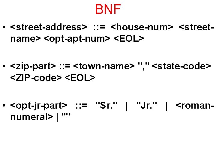 BNF • <street-address> : : = <house-num> <streetname> <opt-apt-num> <EOL> • <zip-part> : :