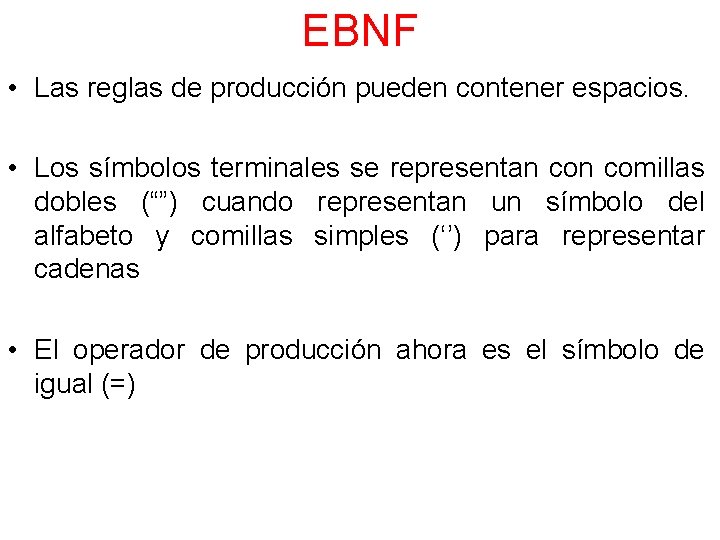 EBNF • Las reglas de producción pueden contener espacios. • Los símbolos terminales se