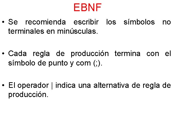 EBNF • Se recomienda escribir los símbolos no terminales en minúsculas. • Cada regla