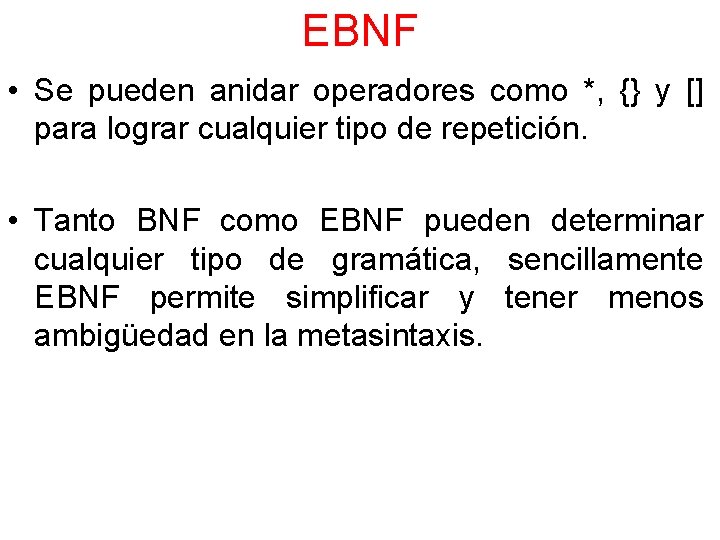 EBNF • Se pueden anidar operadores como *, {} y [] para lograr cualquier