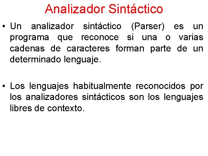 Analizador Sintáctico • Un analizador sintáctico (Parser) es un programa que reconoce si una