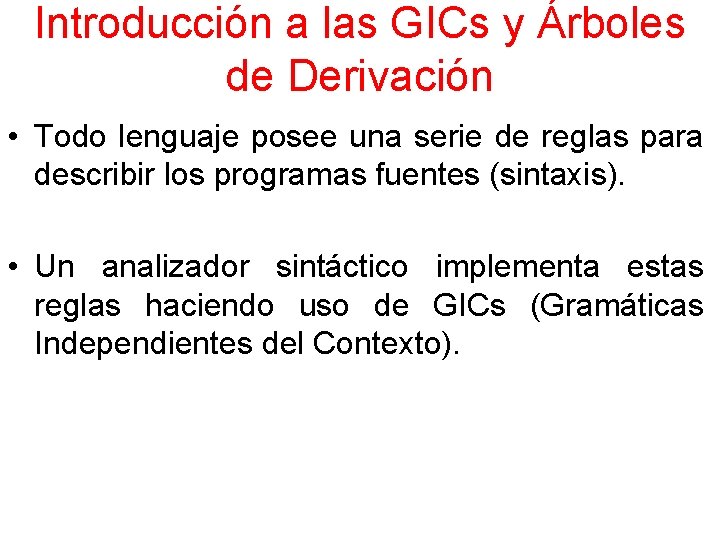 Introducción a las GICs y Árboles de Derivación • Todo lenguaje posee una serie