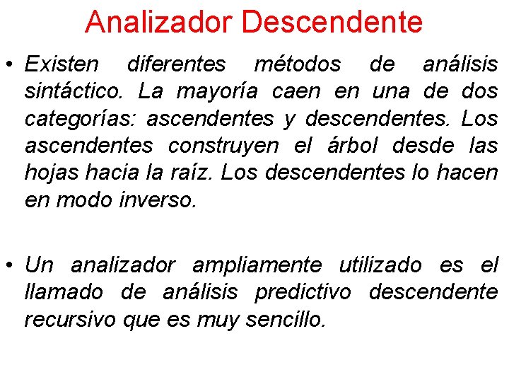 Analizador Descendente • Existen diferentes métodos de análisis sintáctico. La mayoría caen en una