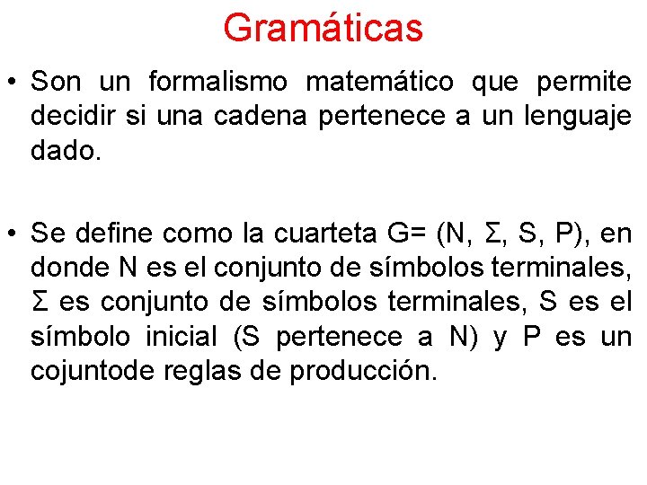 Gramáticas • Son un formalismo matemático que permite decidir si una cadena pertenece a