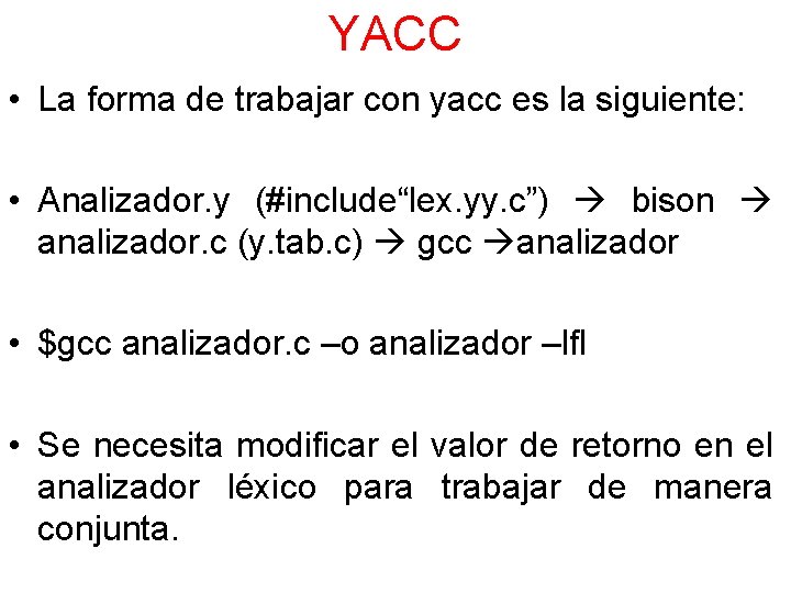 YACC • La forma de trabajar con yacc es la siguiente: • Analizador. y