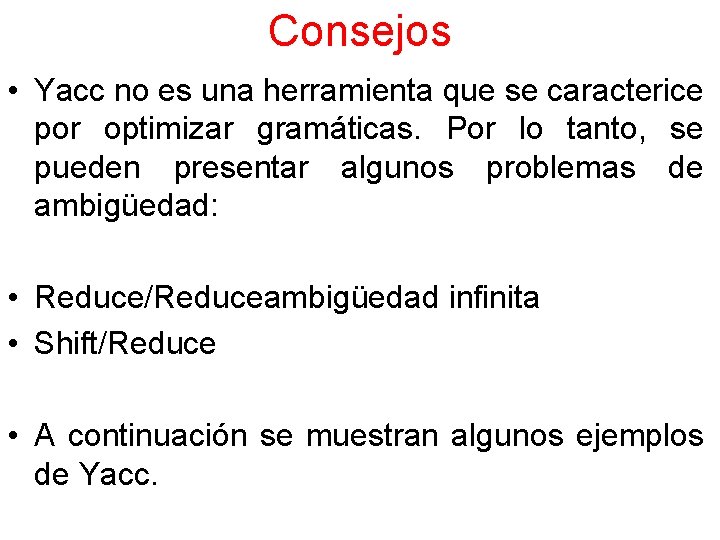 Consejos • Yacc no es una herramienta que se caracterice por optimizar gramáticas. Por