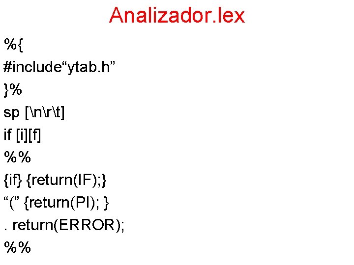 Analizador. lex %{ #include“ytab. h” }% sp [nrt] if [i][f] %% {if} {return(IF); }