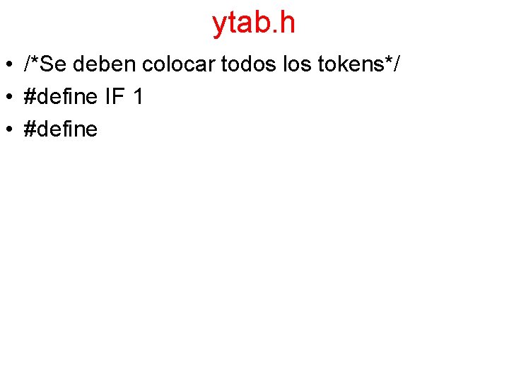 ytab. h • /*Se deben colocar todos los tokens*/ • #define IF 1 •