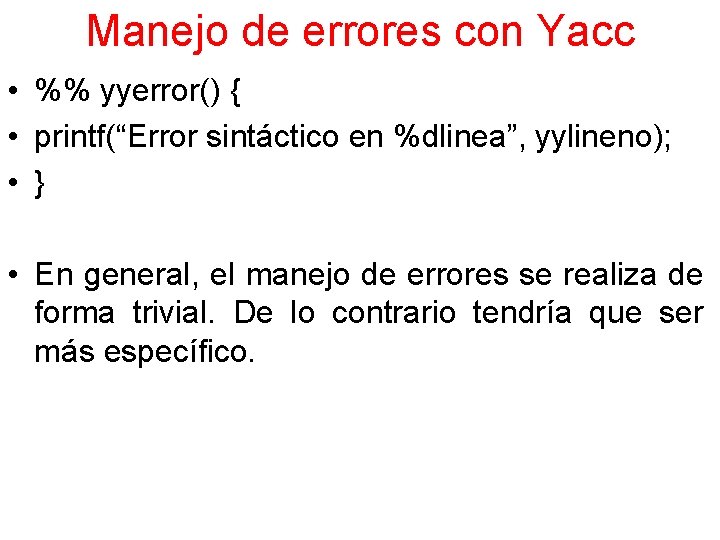 Manejo de errores con Yacc • %% yyerror() { • printf(“Error sintáctico en %dlinea”,