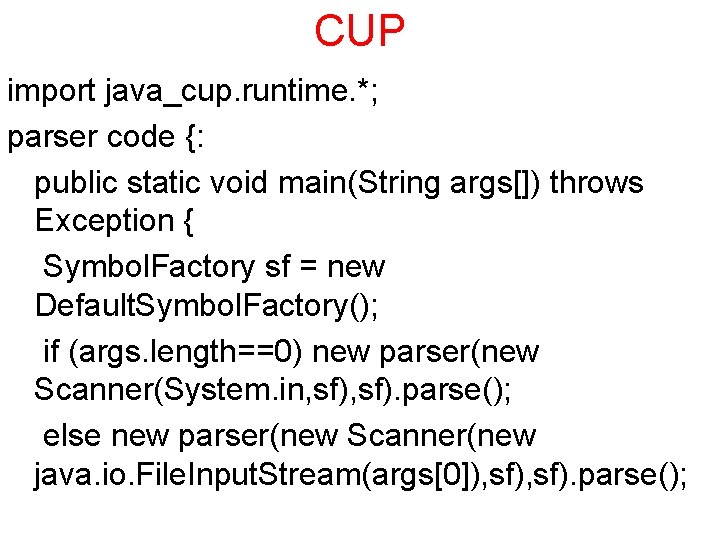 CUP import java_cup. runtime. *; parser code {: public static void main(String args[]) throws