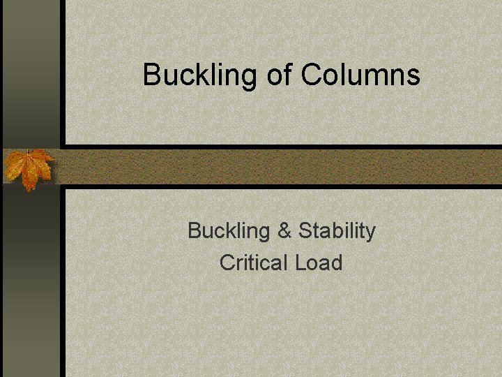 Buckling of Columns Buckling & Stability Critical Load 