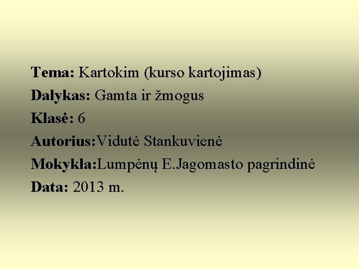 Tema: Kartokim (kurso kartojimas) Dalykas: Gamta ir žmogus Klasė: 6 Autorius: Vidutė Stankuvienė Mokykla: