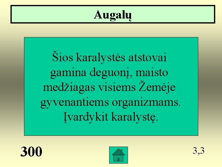 Augalų Šios karalystės atstovai gamina deguonį, maisto medžiagas visiems Žemėje gyvenantiems organizmams. Įvardykit karalystę.