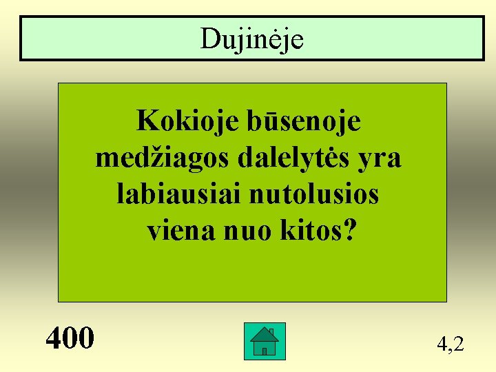 Dujinėje Kokioje būsenoje medžiagos dalelytės yra labiausiai nutolusios viena nuo kitos? 400 4, 2