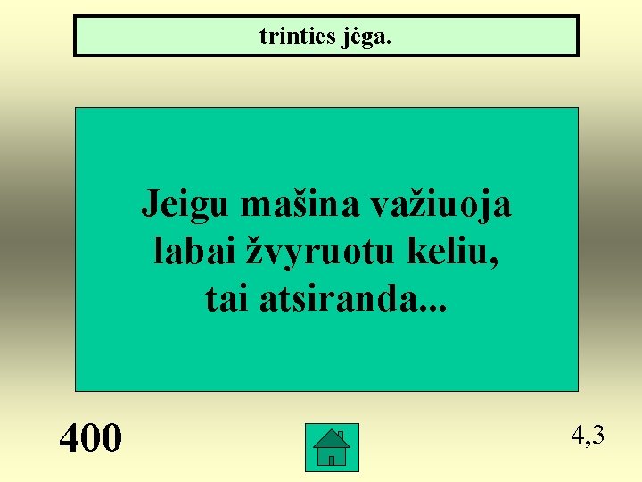 trinties jėga. Jeigu mašina važiuoja labai žvyruotu keliu, tai atsiranda. . . 400 4,