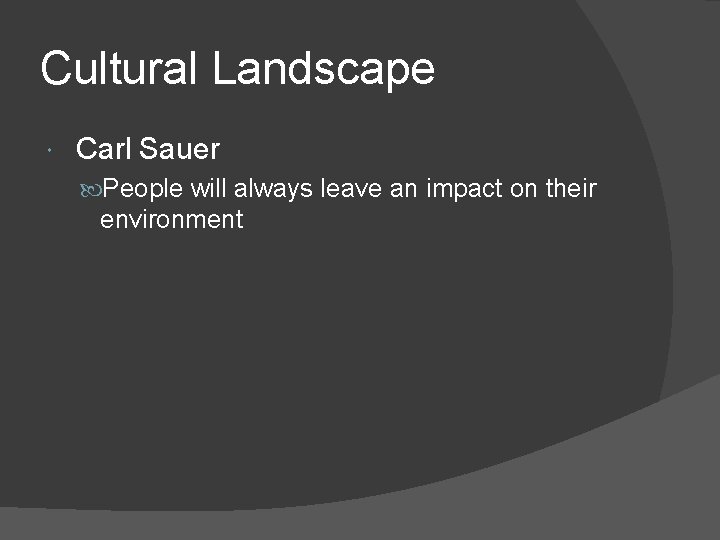 Cultural Landscape Carl Sauer People will always leave an impact on their environment 