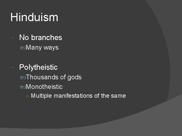 Hinduism No branches Many ways Polytheistic Thousands of gods Monotheistic ○ Multiple manifestations of