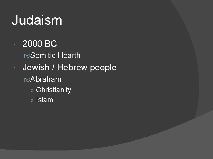 Judaism 2000 BC Semitic Hearth Jewish / Hebrew people Abraham ○ Christianity ○ Islam