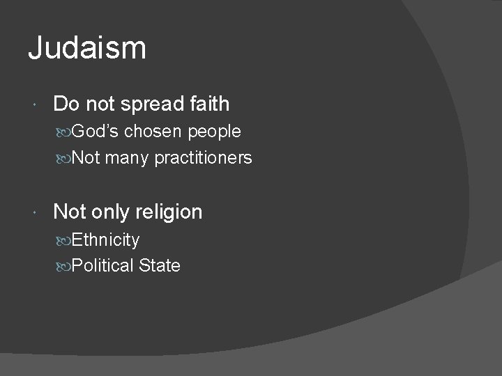 Judaism Do not spread faith God’s chosen people Not many practitioners Not only religion