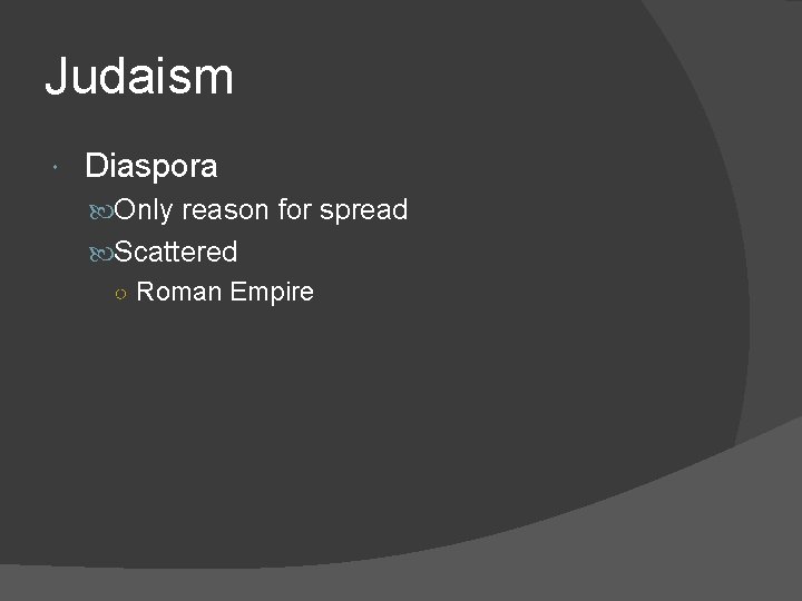 Judaism Diaspora Only reason for spread Scattered ○ Roman Empire 