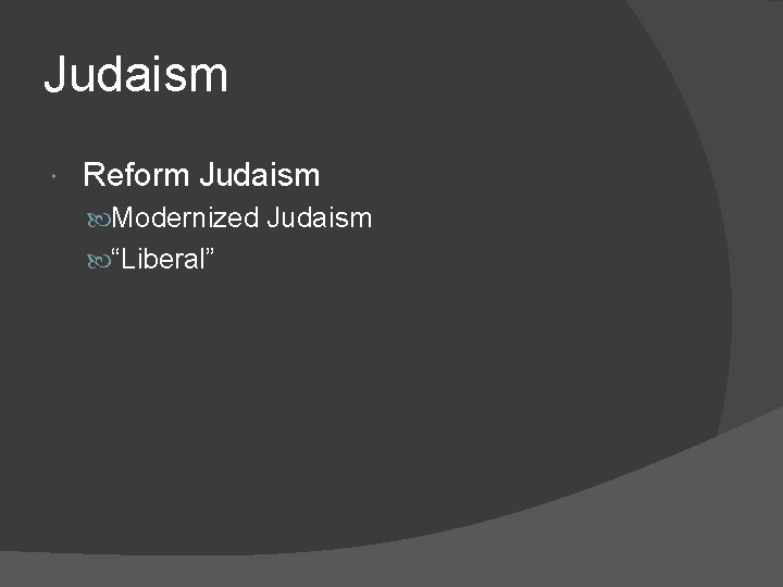 Judaism Reform Judaism Modernized Judaism “Liberal” 