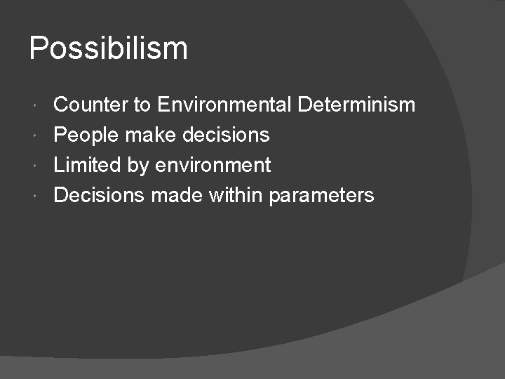 Possibilism Counter to Environmental Determinism People make decisions Limited by environment Decisions made within