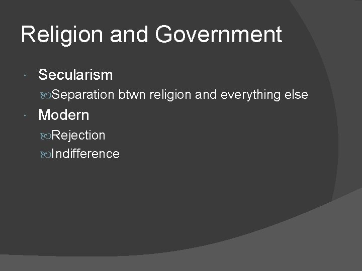 Religion and Government Secularism Separation btwn religion and everything else Modern Rejection Indifference 