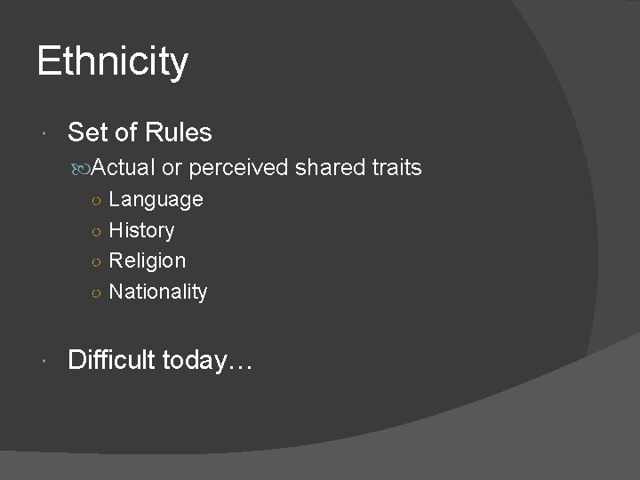 Ethnicity Set of Rules Actual or perceived shared traits ○ Language ○ History ○