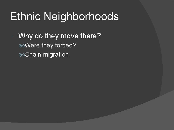 Ethnic Neighborhoods Why do they move there? Were they forced? Chain migration 
