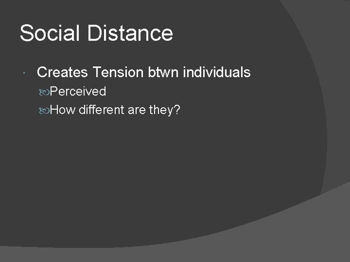Social Distance Creates Tension btwn individuals Perceived How different are they? 